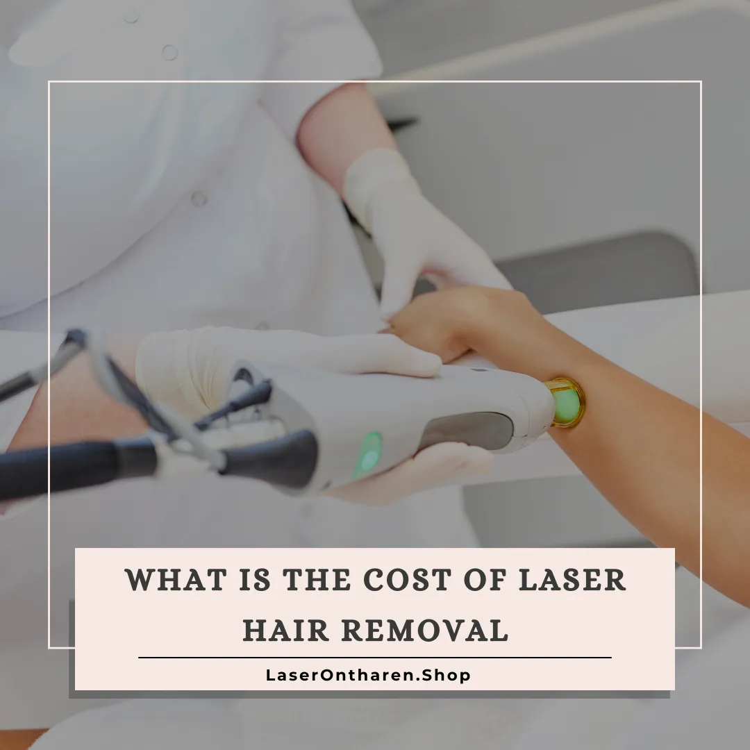 What is the Cost of Laser Hair Removal?